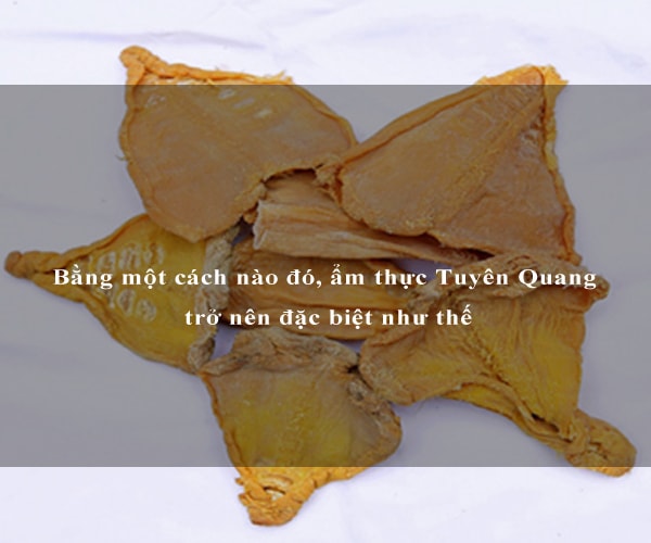 Bằng một cách nào đó, ẩm thực Tuyên Quang trở nên đặc biệt như thế 8 Bằng một cách nào đó, ẩm thực Tuyên Quang trở nên đặc biệt như thế 8