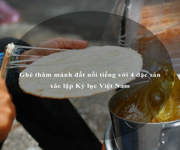 Ghé thăm mảnh đất nổi tiếng với 4 đặc sản xác lập Kỷ lục Việt Nam 5 Ghé thăm mảnh đất nổi tiếng với 4 đặc sản xác lập Kỷ lục Việt Nam 5