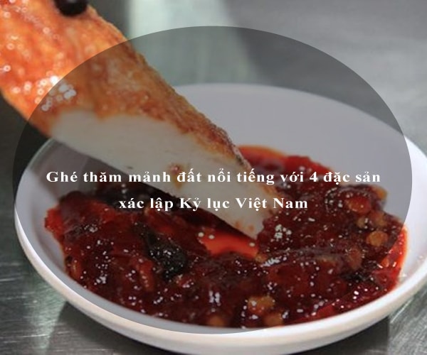 Ghé thăm mảnh đất nổi tiếng với 4 đặc sản xác lập Kỷ lục Việt Nam 8 Ghé thăm mảnh đất nổi tiếng với 4 đặc sản xác lập Kỷ lục Việt Nam 8