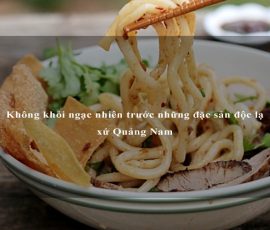 Không khỏi ngạc nhiên trước những đặc sản độc lạ xứ Quảng Nam